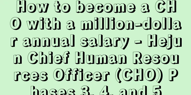 How to become a CHO with a million-dollar annual salary - Hejun Chief Human Resources Officer (CHO) Phases 3, 4, and 5