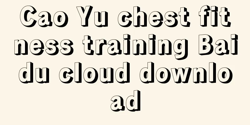 Cao Yu chest fitness training Baidu cloud download