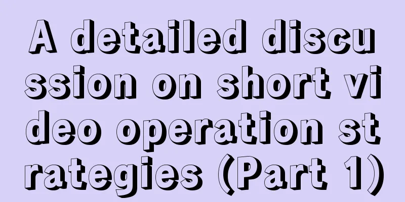 A detailed discussion on short video operation strategies (Part 1)