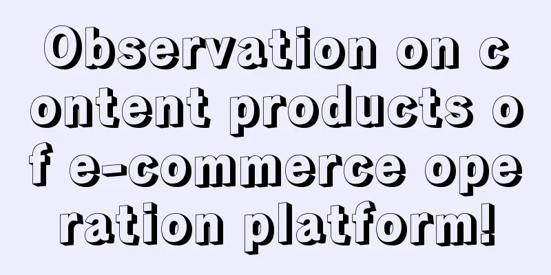 Observation on content products of e-commerce operation platform!