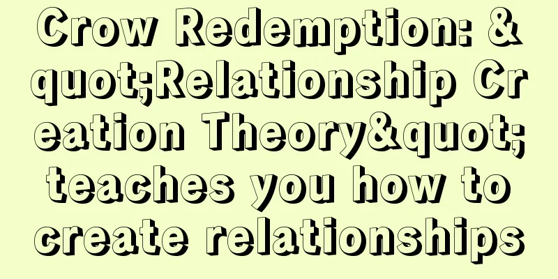 Crow Redemption: "Relationship Creation Theory" teaches you how to create relationships