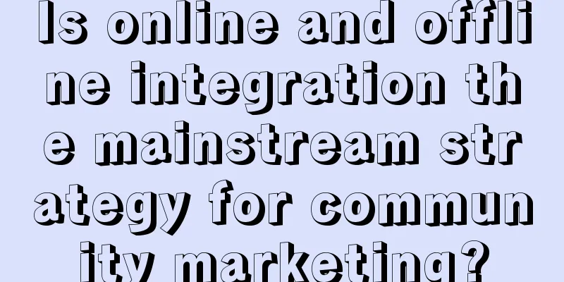 Is online and offline integration the mainstream strategy for community marketing?