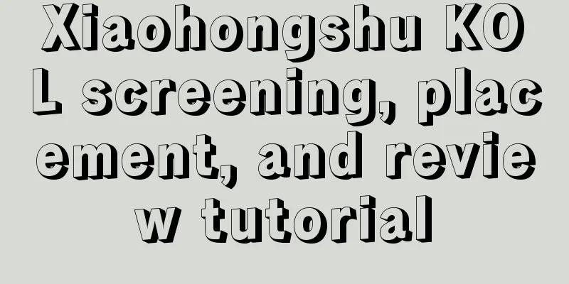 Xiaohongshu KOL screening, placement, and review tutorial