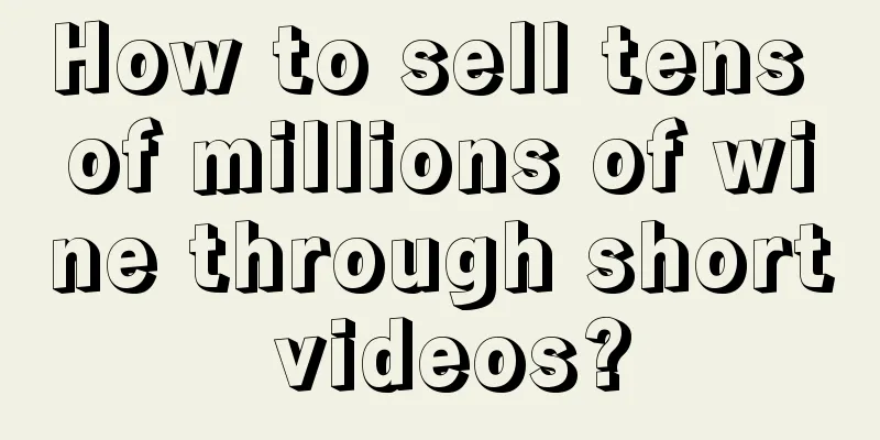 How to sell tens of millions of wine through short videos?