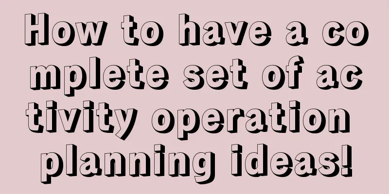 How to have a complete set of activity operation planning ideas!