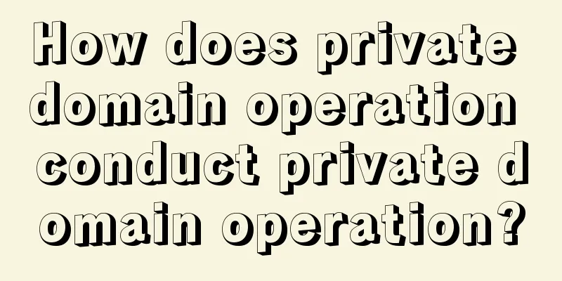 How does private domain operation conduct private domain operation?