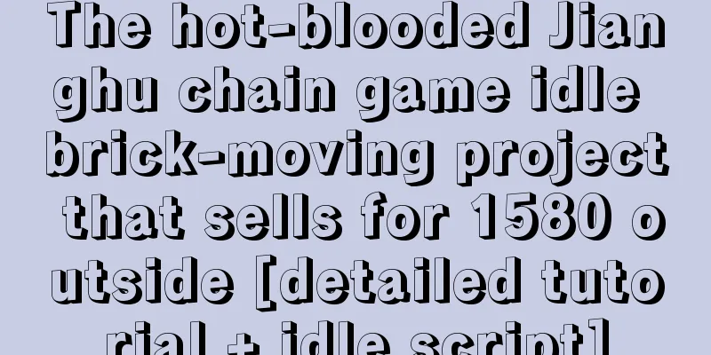 The hot-blooded Jianghu chain game idle brick-moving project that sells for 1580 outside [detailed tutorial + idle script]