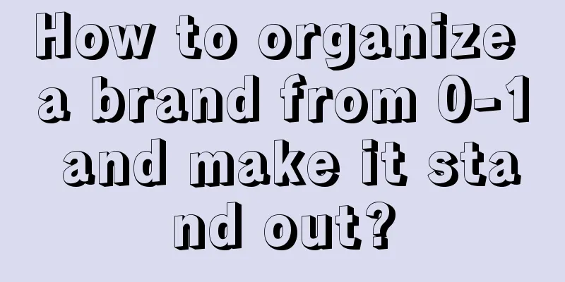 How to organize a brand from 0-1 and make it stand out?