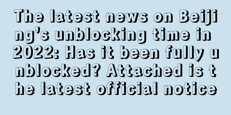 The latest news on Beijing’s unblocking time in 2022: Has it been fully unblocked? Attached is the latest official notice