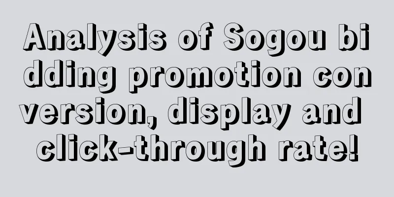 Analysis of Sogou bidding promotion conversion, display and click-through rate!