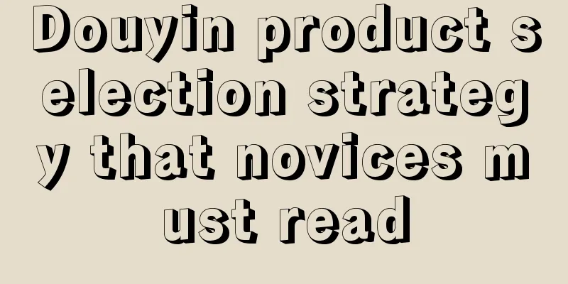 Douyin product selection strategy that novices must read