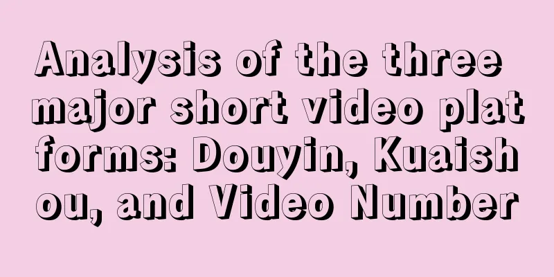 Analysis of the three major short video platforms: Douyin, Kuaishou, and Video Number