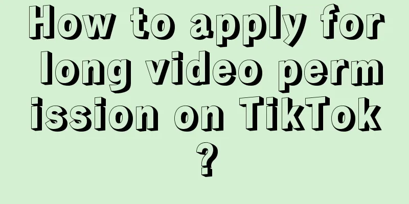 How to apply for long video permission on TikTok?