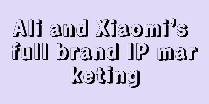 Ali and Xiaomi’s full brand IP marketing