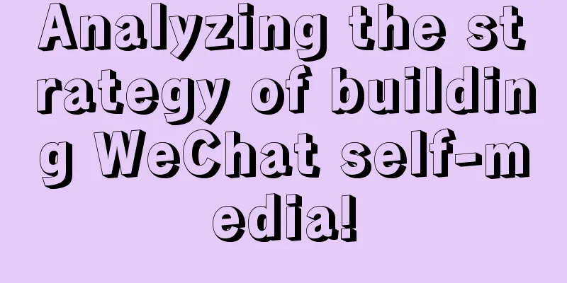 Analyzing the strategy of building WeChat self-media!