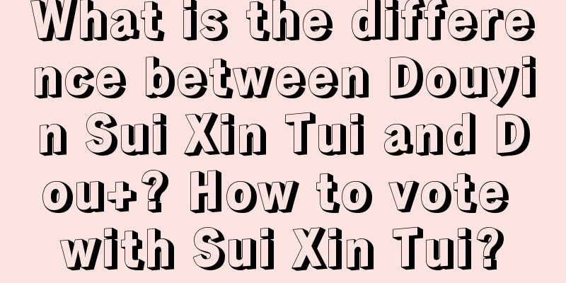 What is the difference between Douyin Sui Xin Tui and Dou+? How to vote with Sui Xin Tui?