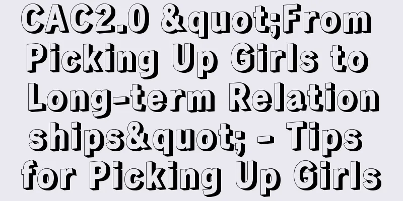 CAC2.0 "From Picking Up Girls to Long-term Relationships" - Tips for Picking Up Girls