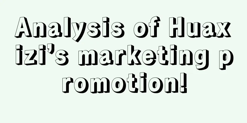 Analysis of Huaxizi’s marketing promotion!