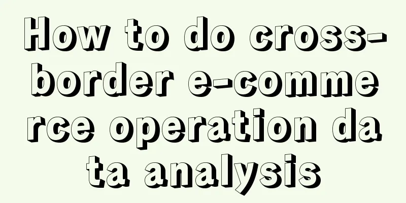 How to do cross-border e-commerce operation data analysis