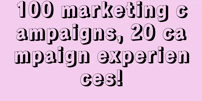 100 marketing campaigns, 20 campaign experiences!