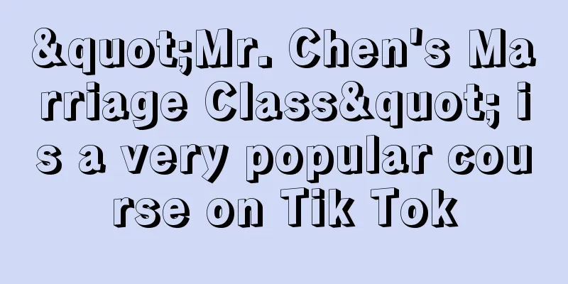 "Mr. Chen's Marriage Class" is a very popular course on Tik Tok