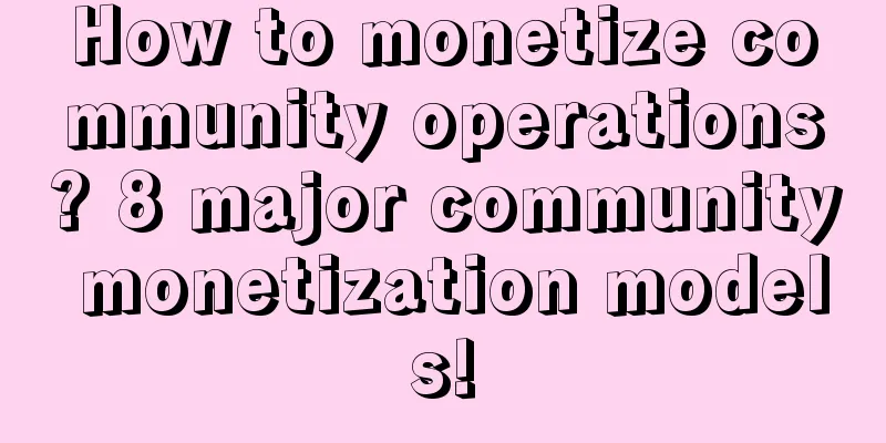 How to monetize community operations? 8 major community monetization models!