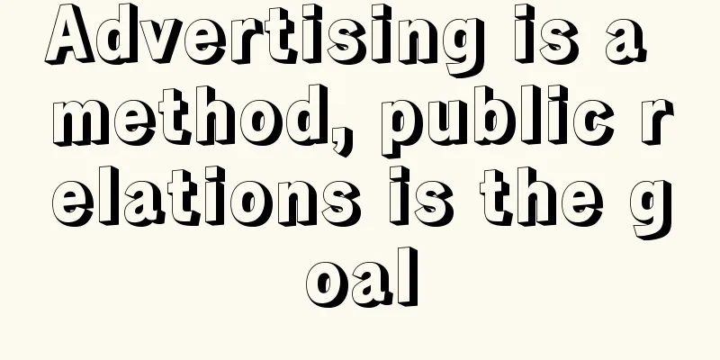 Advertising is a method, public relations is the goal