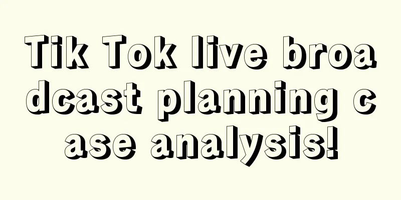 Tik Tok live broadcast planning case analysis!