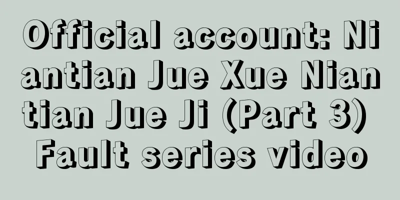 Official account: Niantian Jue Xue Niantian Jue Ji (Part 3) Fault series video