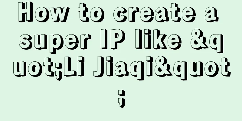 How to create a super IP like "Li Jiaqi"