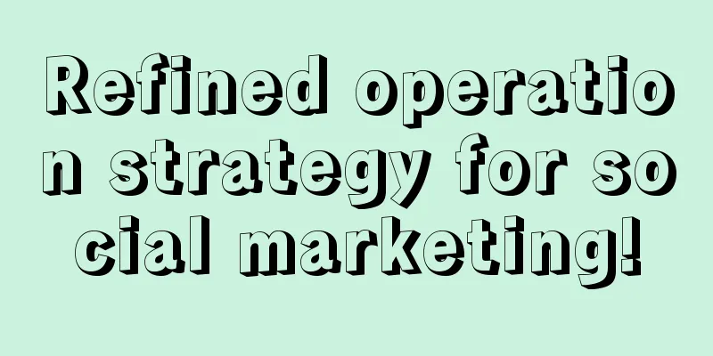 Refined operation strategy for social marketing!