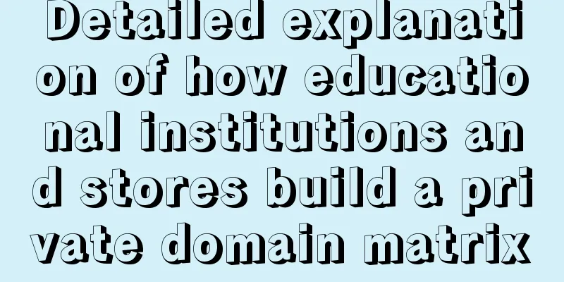 Detailed explanation of how educational institutions and stores build a private domain matrix