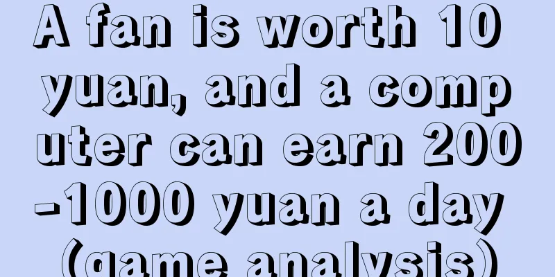 A fan is worth 10 yuan, and a computer can earn 200-1000 yuan a day (game analysis)