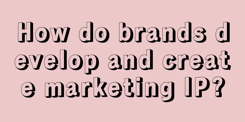 How do brands develop and create marketing IP?