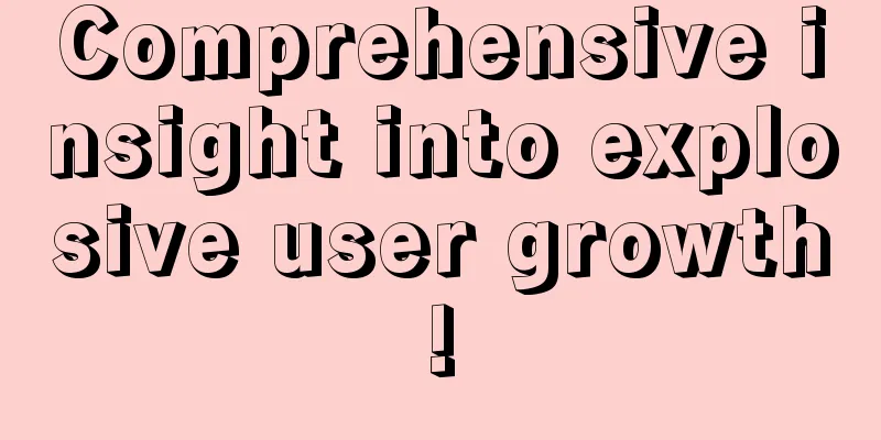 Comprehensive insight into explosive user growth!