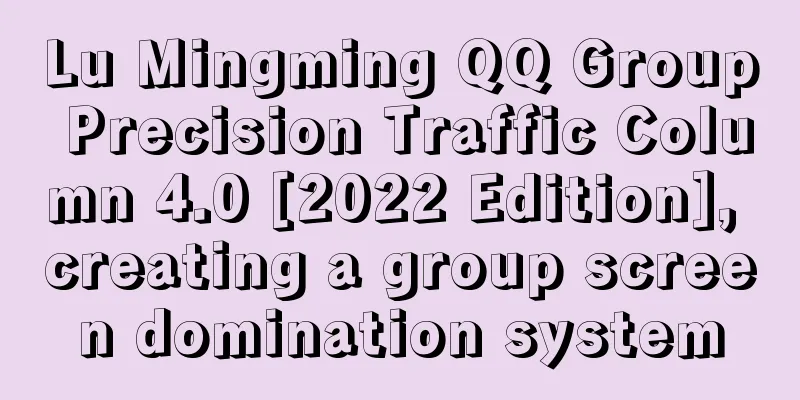 Lu Mingming QQ Group Precision Traffic Column 4.0 [2022 Edition], creating a group screen domination system