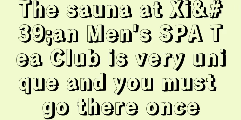 The sauna at Xi'an Men's SPA Tea Club is very unique and you must go there once