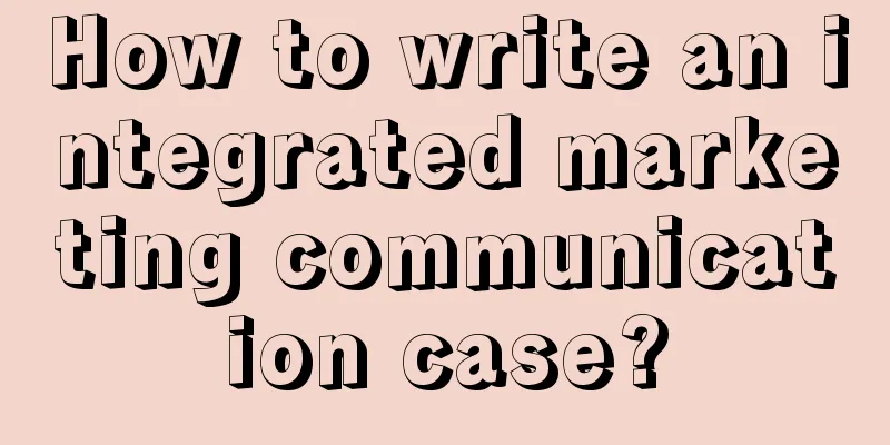 How to write an integrated marketing communication case?