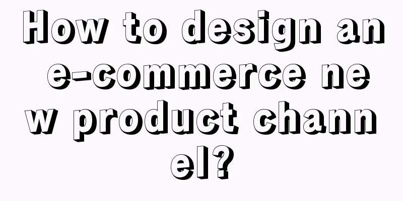 How to design an e-commerce new product channel?