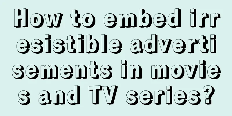 How to embed irresistible advertisements in movies and TV series?