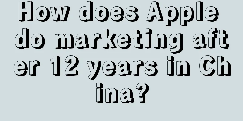 How does Apple do marketing after 12 years in China?