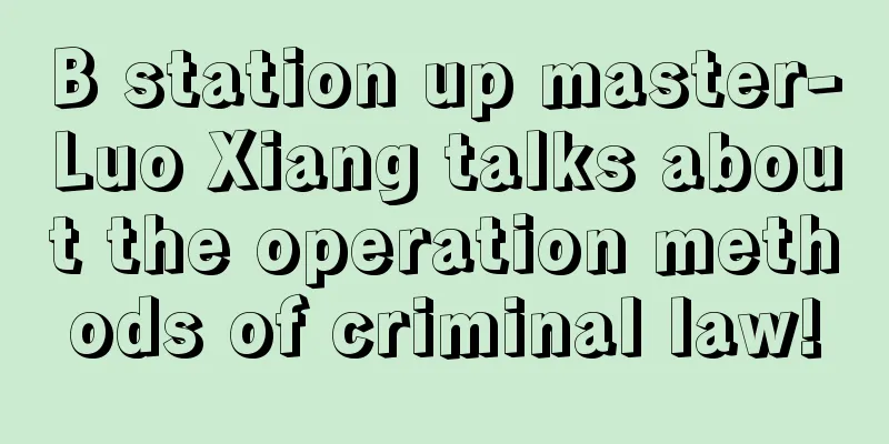 B station up master-Luo Xiang talks about the operation methods of criminal law!