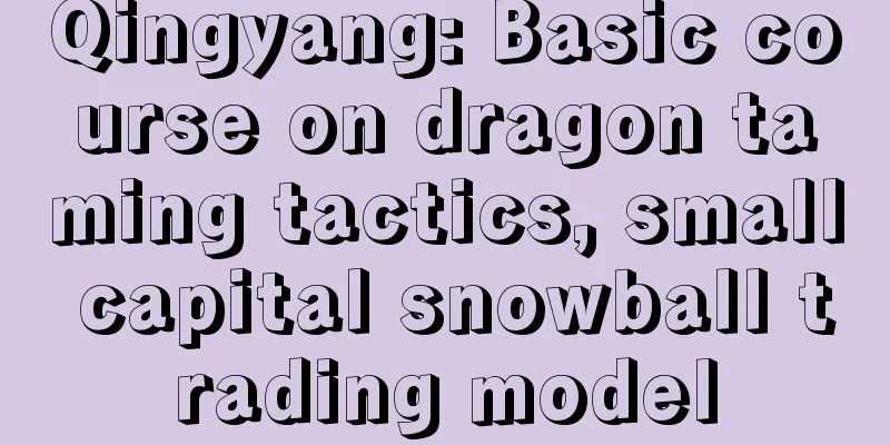 Qingyang: Basic course on dragon taming tactics, small capital snowball trading model