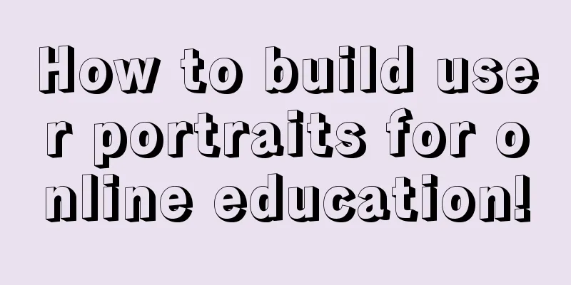 How to build user portraits for online education!