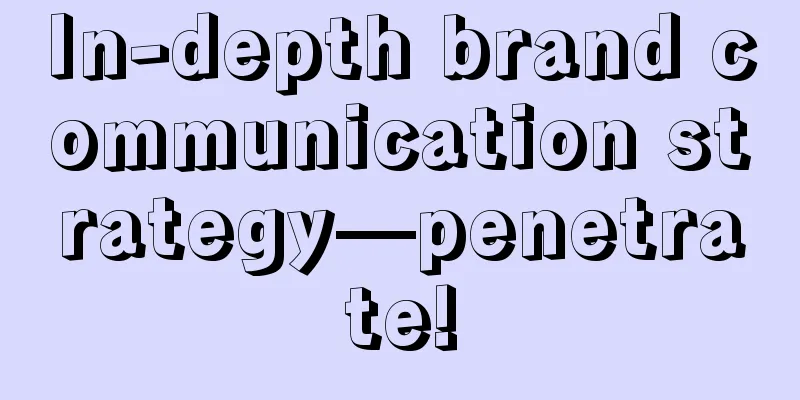 In-depth brand communication strategy—penetrate!