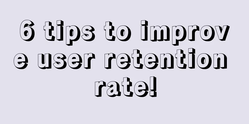 6 tips to improve user retention rate!