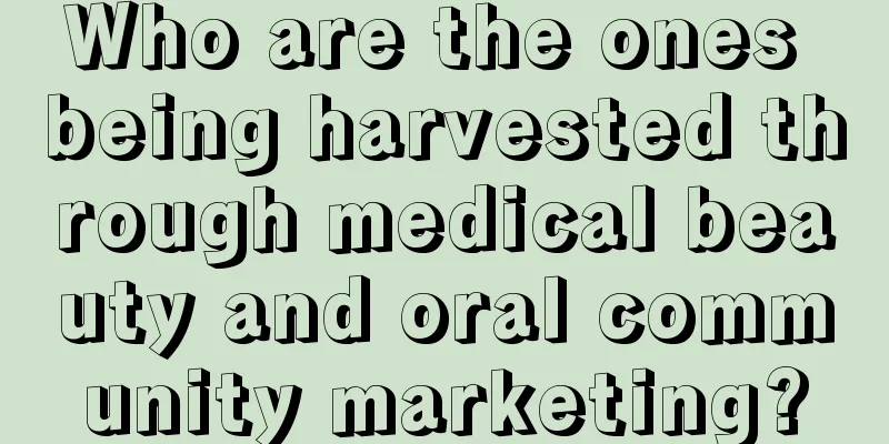 Who are the ones being harvested through medical beauty and oral community marketing?