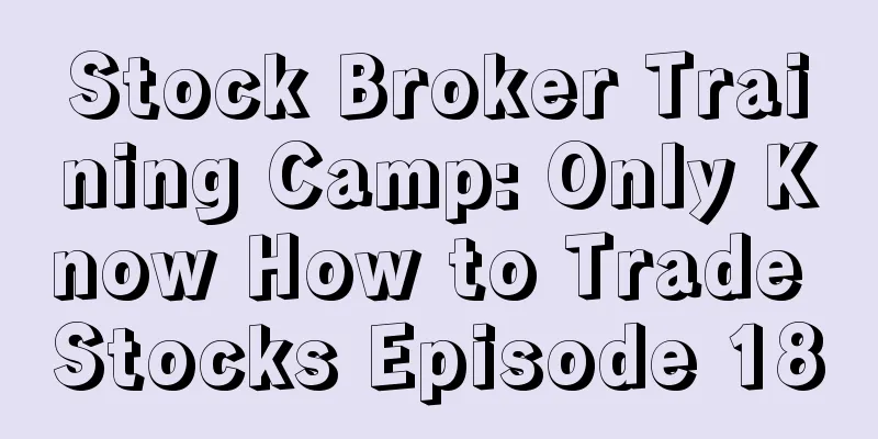 Stock Broker Training Camp: Only Know How to Trade Stocks Episode 18