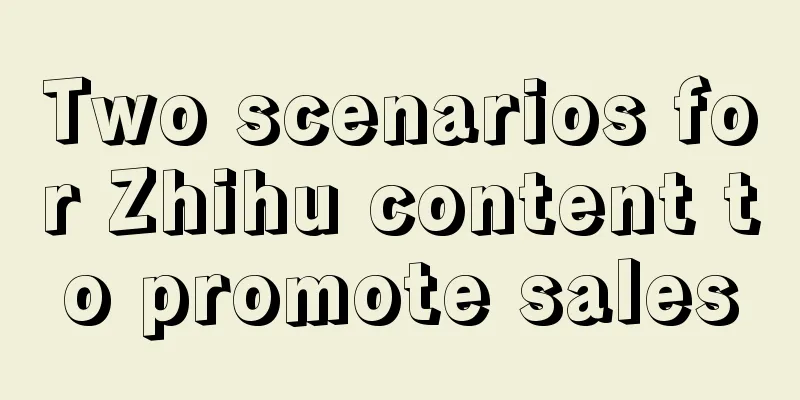 Two scenarios for Zhihu content to promote sales