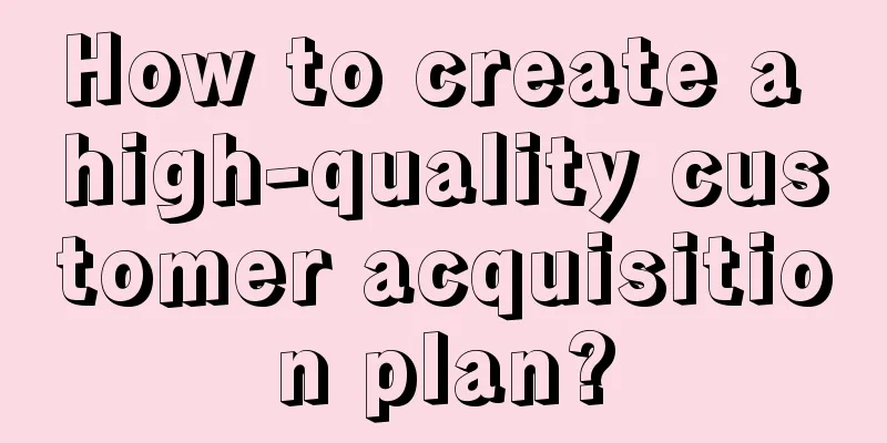 How to create a high-quality customer acquisition plan?